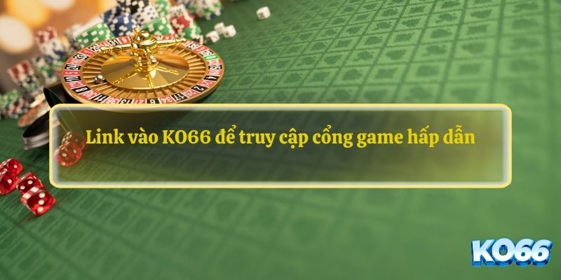 Link vào KO66 để truy cập cổng game hấp dẫn