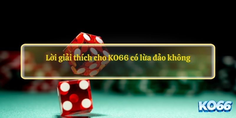 Lời giải thích cho KO66 có lừa đảo không