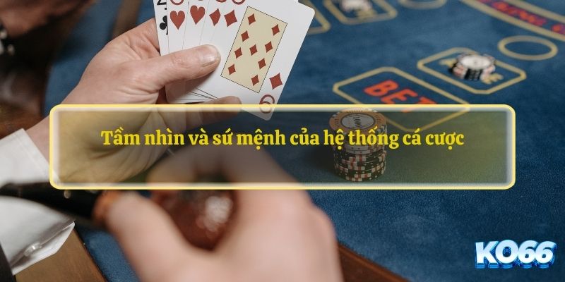 Tầm nhìn và sứ mệnh của hệ thống cá cược