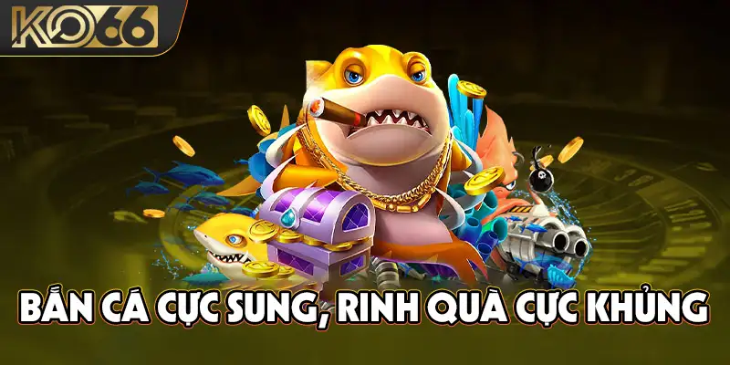 Bắn cá cực sung, rinh quà cực khủng