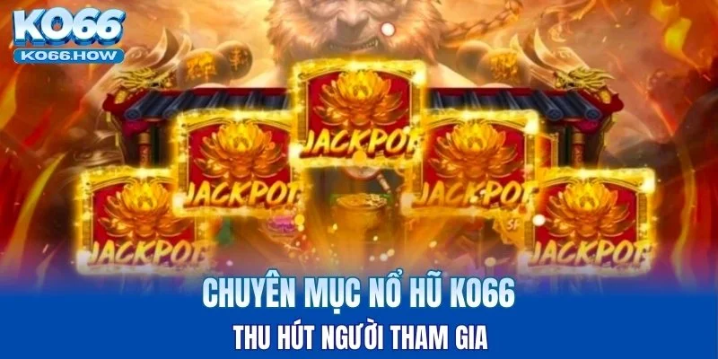 Chuyên mục nổ hũ KO66 thu hút người tham gia