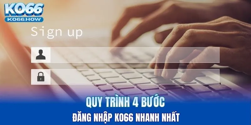 Quy trình 4 bước đăng nhập KO66 nhanh nhất