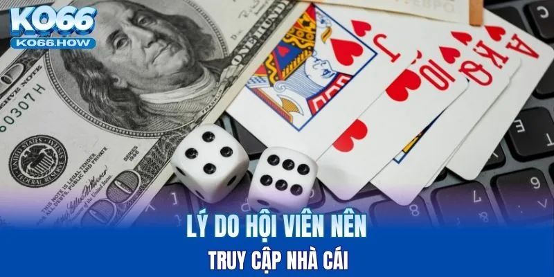 Ưu điểm khiến bạn lựa chọn truy cập nhà cái