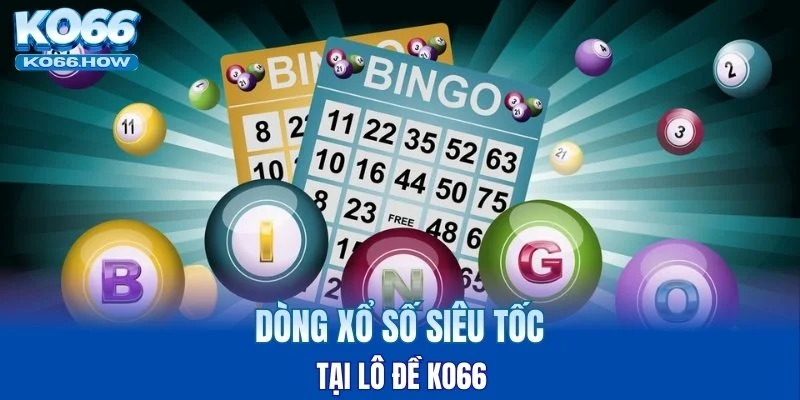 Dòng xổ số siêu tốc tại lô đề KO66