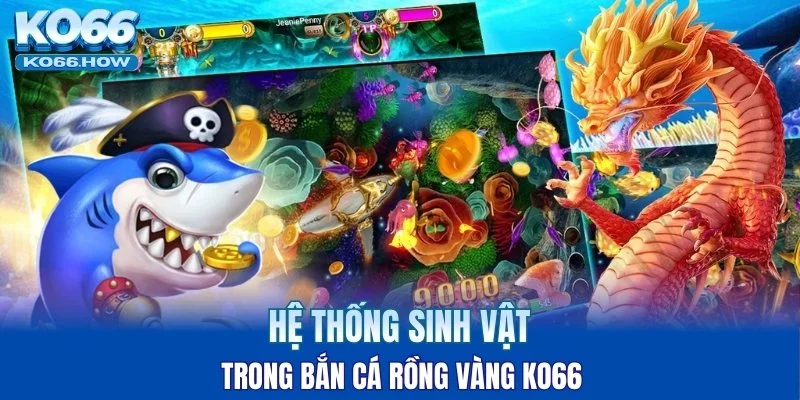 Hệ thống sinh vật trong bắn cá Rồng Vàng KO66