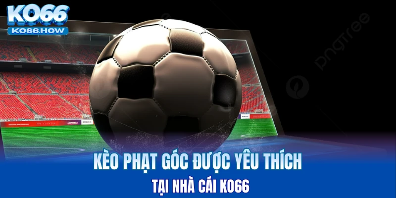 Kèo phạt góc được yêu thích tại nhà cái KO66