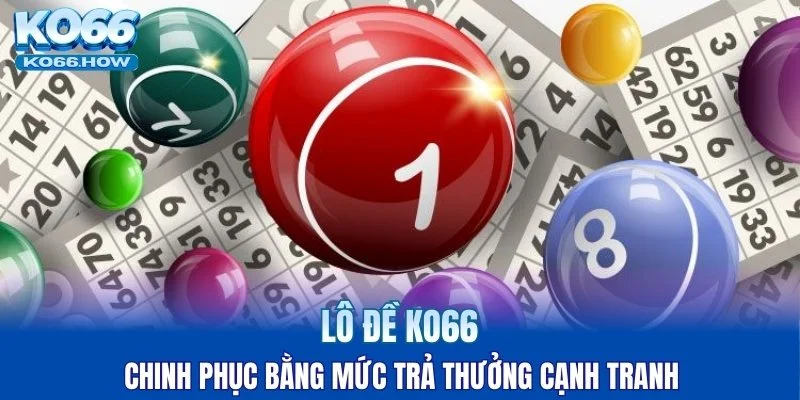 Lô đề KO66 chinh phục bằng mức trả thưởng cạnh tranh