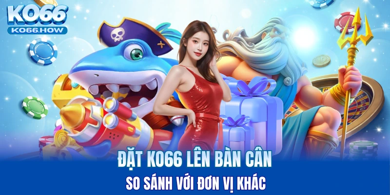 Đặt KO66 lên bàn cân so sánh