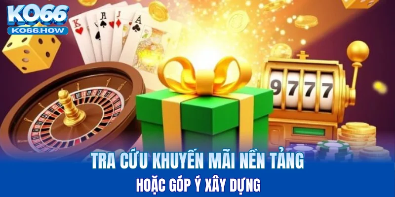 Tra cứu khuyến mãi nền tảng hoặc góp ý xây dựng