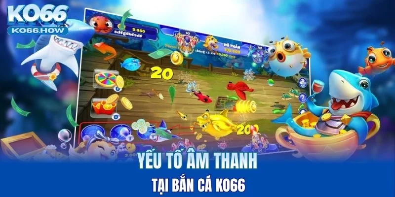 Yếu tố âm thanh tại bắn cá KO66